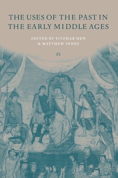 Yitzhak Hen, Yitzhak Hen, Matthew Innes - The Uses of the Past in the Early Middle Ages, Häftad
