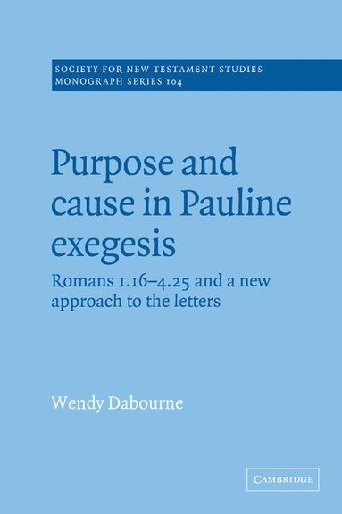 bokomslag Purpose and Cause in Pauline Exegesis: Romans 1.16 and 4.25 and a New Approach to the Letters