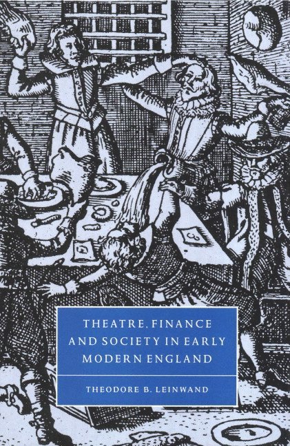 Theodore B. Leinwand, College Park) Leinwand, Theodore B. (University of Maryland - Theatre, Finance and Society in Early Modern England, Inbunden