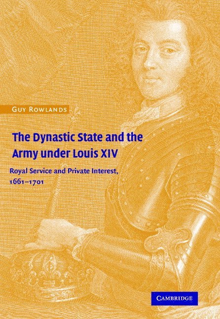 Cambridge) Rowlands, Guy (Newnham College, Guy Rowlands - The Dynastic State and the Army under Louis XIV, Inbunden