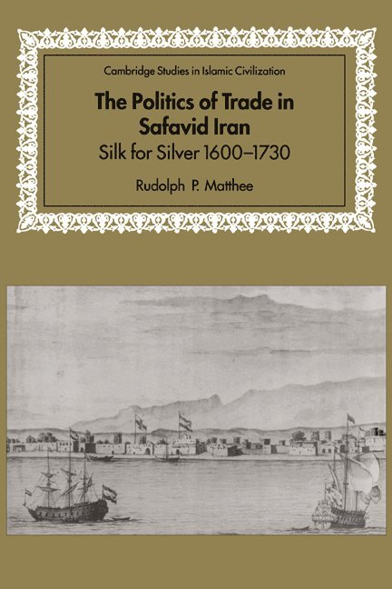 Rudolph P. Matthee, Rudolph P. (University of Delaware) Matthee, David Morgan - The Politics of Trade in Safavid Iran, Inbunden