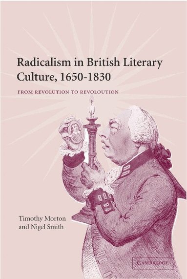 Timothy Morton, Nigel Smith - Radicalism in British Literary Culture, 1650-1830, Inbunden