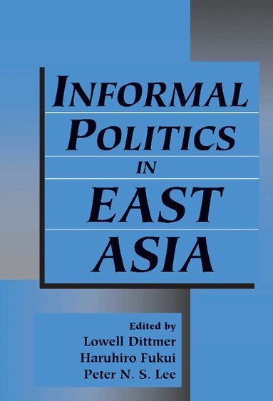 Lowell Dittmer, Haruhiro Fukui, Peter N. S. Lee - Informal Politics in East Asia, Inbunden
