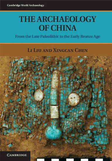 Li Liu, Xingcan Chen - The Archaeology of China, Inbunden