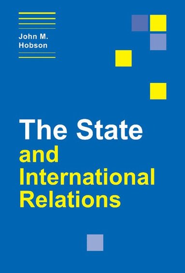 John M. Hobson - The State and International Relations, Inbunden