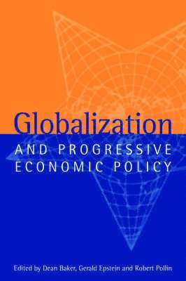 Washington DC) Baker, Dean (Economic Policy Institute, Amherst) Epstein, Gerald (University of Massachusetts, Amherst) Pollin, Robert (University of Massachusetts, Robert Pollin, Gerald Epstein, Dean Baker - Globalization and Progressive Economic Policy, Häftad