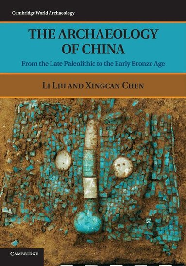 Li Liu, Xingcan Chen - The Archaeology of China, Häftad