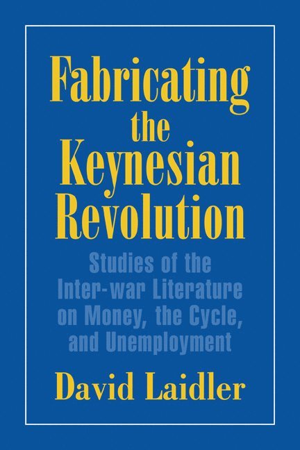 David (University of Western Ontario) Laidler, David Laidler, Laidler David, Craufurd Goodwin - Fabricating the Keynesian Revolution, Häftad