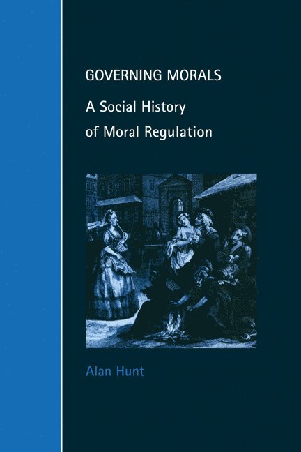 Ottawa) Hunt, Alan (Carleton University, Alan Hunt - Governing Morals, Häftad