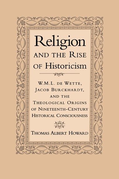 Thomas Albert Howard - Religion and the Rise of Historicism, Inbunden
