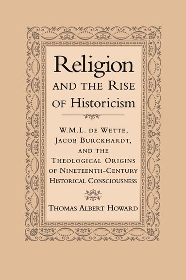 bokomslag Religion and the Rise of Historicism: W. M. L. de Wette, Jacob Burckhardt, and the Theological Origins of Nineteenth-Century Historical Consciousness