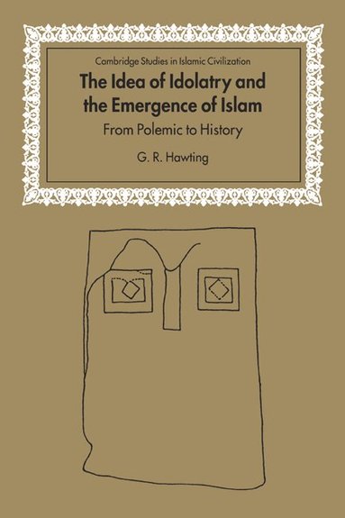 G. R. Hawting - The Idea of Idolatry and the Emergence of Islam, Inbunden