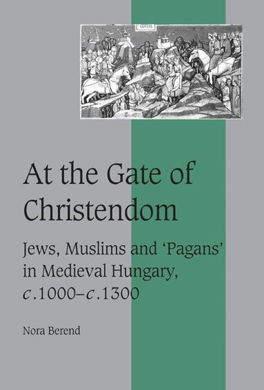 Nora Berend - At the Gate of Christendom, Inbunden