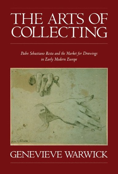 bokomslag The Arts of Collecting: Padre Sebastiano Resta and the Market for Drawings in Early Modern Europe