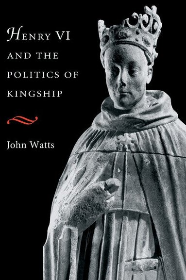 John Watts - Henry VI and the Politics of Kingship, Häftad