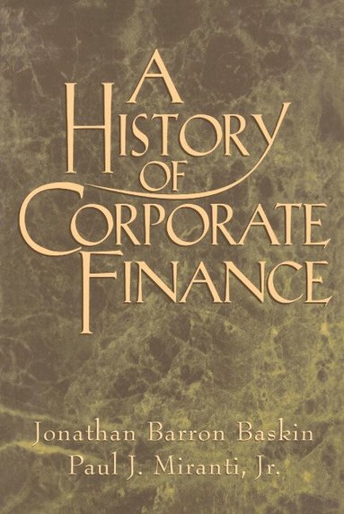 Jonathan Barron Baskin, Paul J. Miranti, Jr - A History of Corporate Finance, Häftad