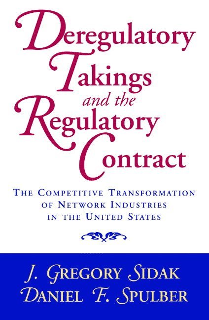 Connecticut) Sidak, J. Gregory (Yale University, Illinois) Spulber, Daniel F. (Northwestern University, J. Gregory Sidak, Gregory J. Sidak, Daniel F. Spulber - Deregulatory Takings and the Regulatory Contract, Häftad