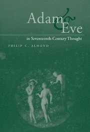 Philip C. Almond - Adam and Eve in Seventeenth-Century Thought, Inbunden