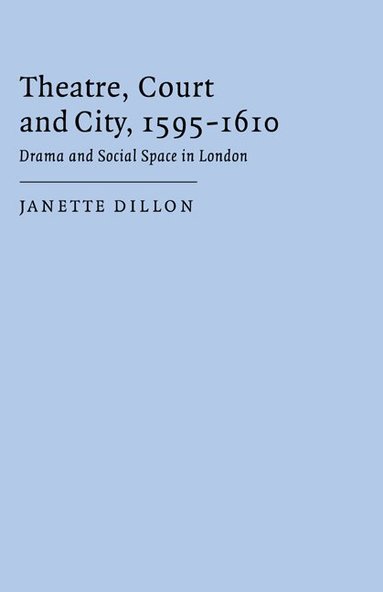 Janette Dillon - Theatre, Court and City, 1595-1610, Inbunden
