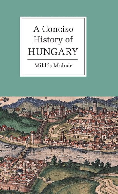 Miklós Molnár - A Concise History of Hungary, Inbunden