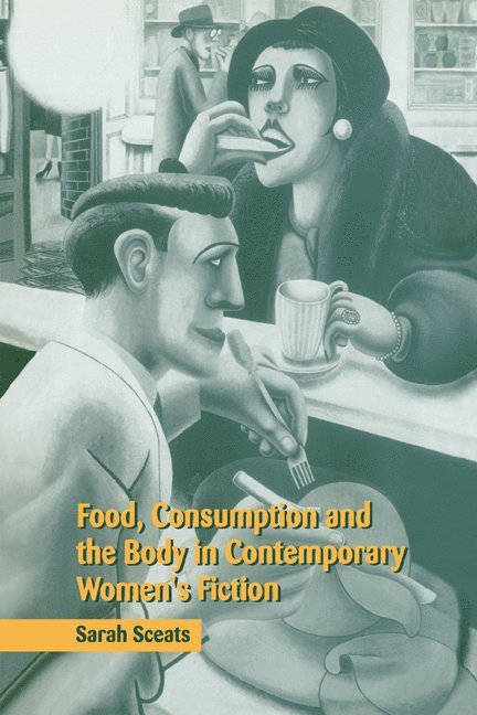 Food, Consumption and the Body in Contemporary Women's Fiction 1