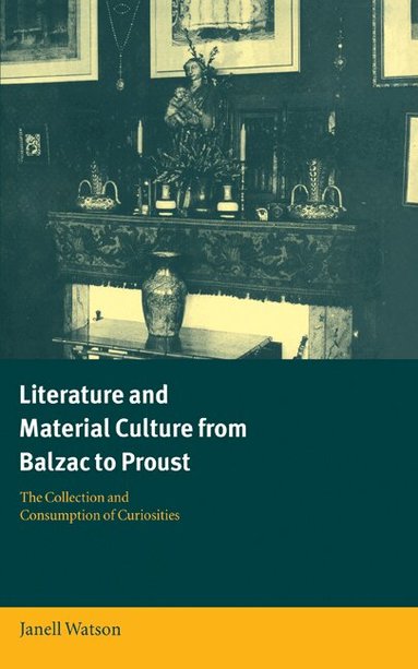 Janell Watson - Literature and Material Culture from Balzac to Proust, Inbunden