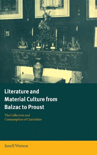 Literature and Material Culture from Balzac to Proust 1