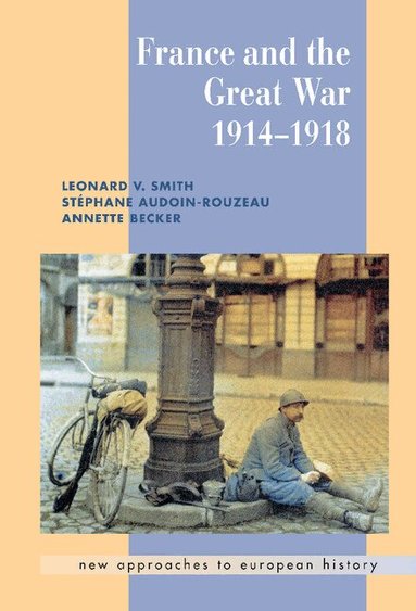 Leonard V. Smith, Stéphane Audoin-Rouzeau, Annette Becker - France and the Great War, Inbunden