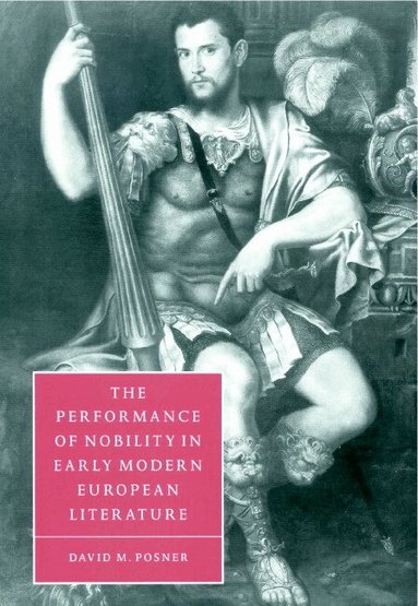David M. Posner - The Performance of Nobility in Early Modern European Literature, Inbunden