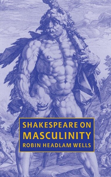 Robin Headlam Wells - Shakespeare on Masculinity, Inbunden