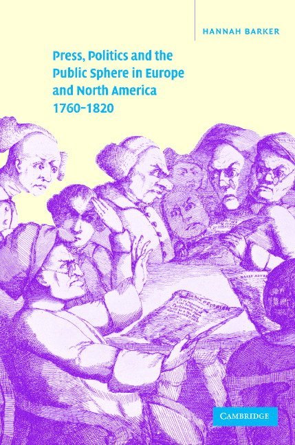 Press, Politics and the Public Sphere in Europe and North America, 1760-1820 1