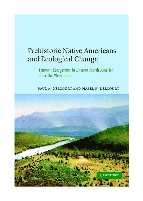 Prehistoric Native Americans and Ecological Change: Human Ecosystems in Eastern North America Since the Pleistocene