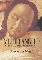 Alexander Nagel, Alexander (University of Toronto) Nagel - Michelangelo and the Reform of Art, Inbunden
