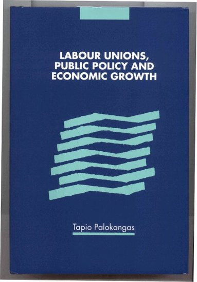 Tapio Palokangas - Labour Unions, Public Policy and Economic Growth, Inbunden