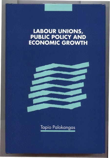 Tapio Palokangas, Tapio (University of Helsinki) Palokangas - Labour Unions, Public Policy and Economic Growth, Inbunden