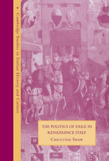 Christine Shaw - The Politics of Exile in Renaissance Italy, Inbunden
