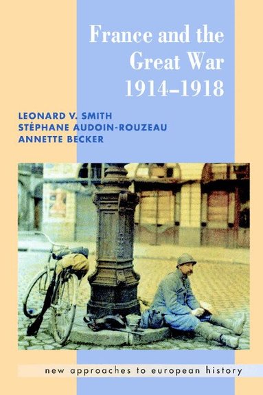 Leonard V. Smith, Stéphane Audoin-Rouzeau, Annette Becker - France and the Great War, Häftad