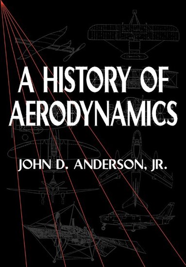 John D. Anderson, Jr, Michael J. Rycroft - A History of Aerodynamics, Häftad