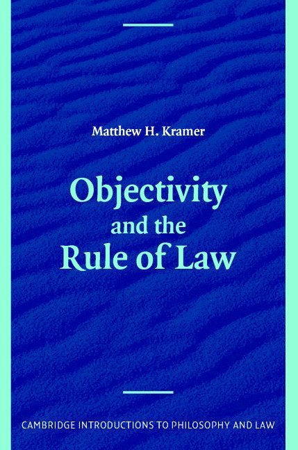 Cambridge) Kramer, Matthew (Professor of Legal and Political Philosophy, Churchill College, Matthew Kramer - Objectivity and the Rule of Law, Häftad