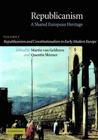 bokomslag Republicanism: Volume 1, Republicanism and Constitutionalism in Early Modern Europe: A Shared European Heritage