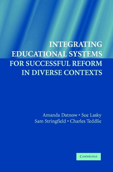 Amanda Datnow, Sue Lasky, Sam Stringfield, Charles Teddlie - Integrating Educational Systems for Successful Reform in Diverse Contexts, Häftad