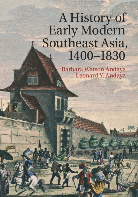 Barbara Watson Andaya, Leonard Y. Andaya - A History of Early Modern Southeast Asia, 1400-1830, Häftad