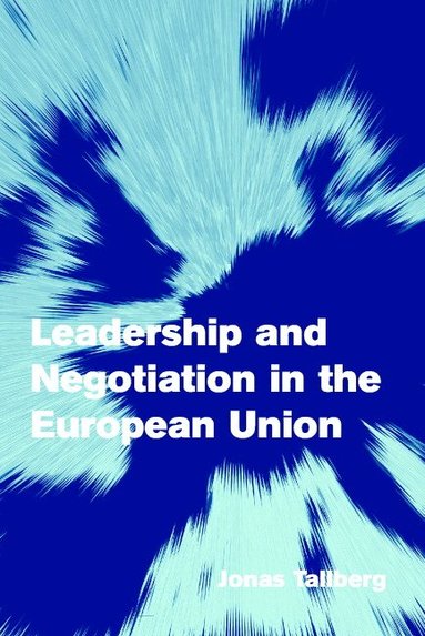 Jonas Tallberg - Leadership and Negotiation in the European Union, Häftad