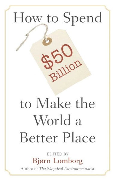 bokomslag How to Spend $50 Billion to Make the World a Better Place