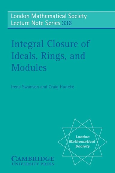 Irena Swanson, Craig Huneke - Integral Closure of Ideals, Rings, and Modules, Häftad