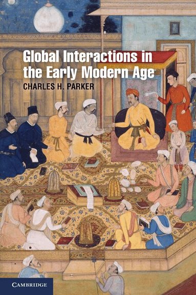 Charles H. Parker - Global Interactions in the Early Modern Age, 1400-1800, Häftad