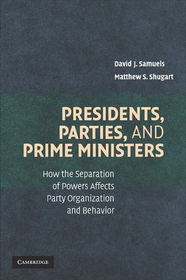 David J. Samuels, Matthew S. Shugart - Presidents, Parties, and Prime Ministers, Häftad
