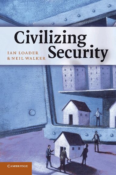 Ian Loader, Neil Walker - Civilizing Security, Häftad