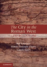 Ray Laurence, Simon Esmonde Cleary, Gareth Sears, Canterbury) Laurence, Ray (University of Kent, Simon (University of Birmingham) Esmonde Cleary, Gareth (University of Birmingham) Sears - City in the Roman West, c.250 BC–c.AD 250, Häftad