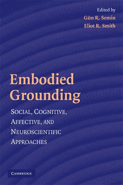 Amsterdam) Semin, Gun R. (Koninklijke Nederlandse Akademie van Wetenschappen, Bloomington) Smith, Eliot R. (Indiana University, Gün R. Semin, Eliot R. Smith - Embodied Grounding, Häftad